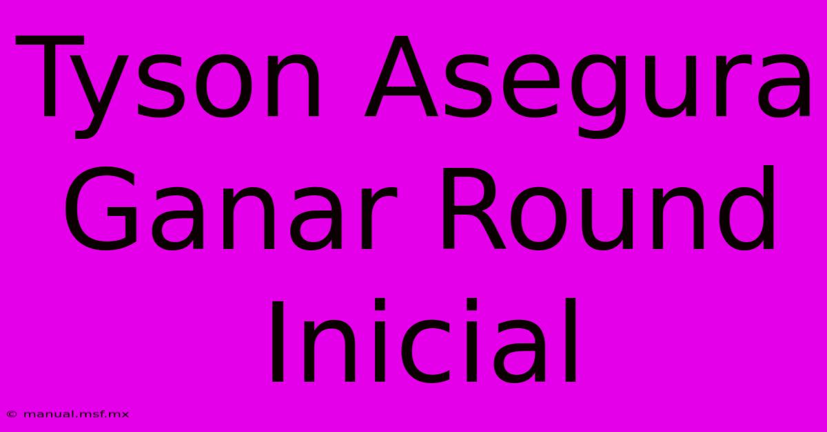 Tyson Asegura Ganar Round Inicial