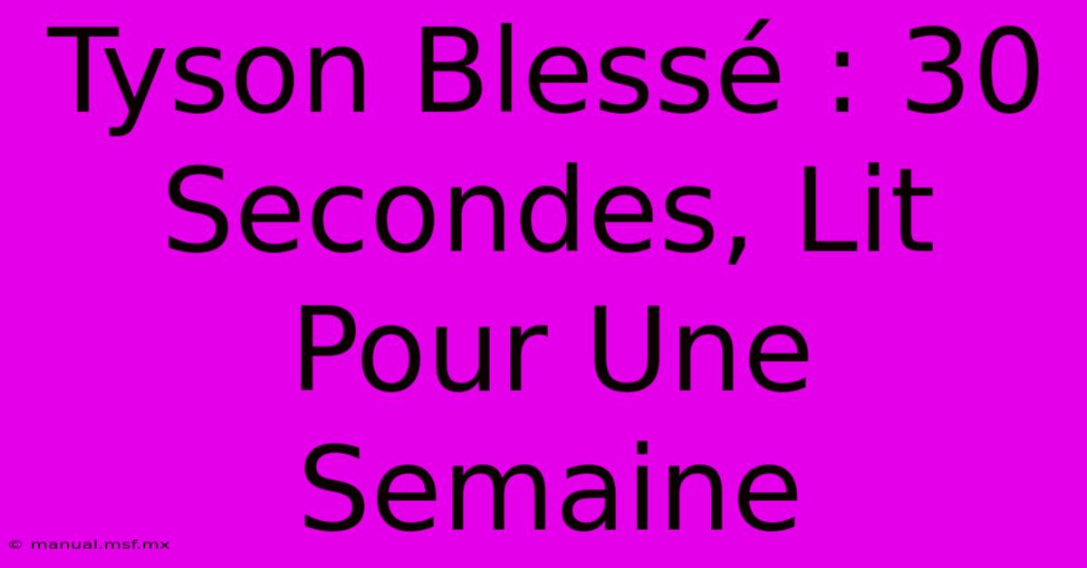 Tyson Blessé : 30 Secondes, Lit Pour Une Semaine