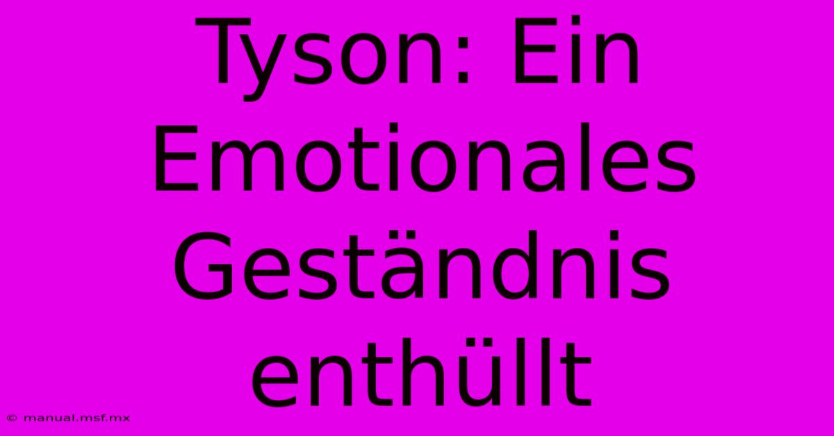 Tyson: Ein Emotionales Geständnis Enthüllt