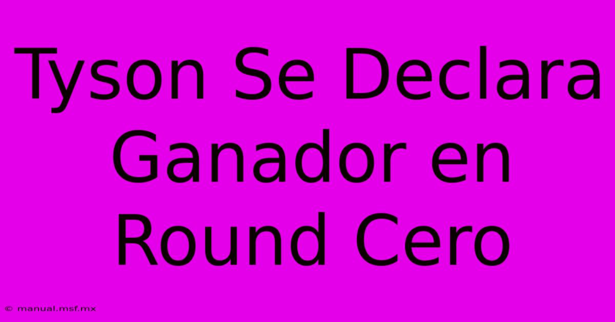 Tyson Se Declara Ganador En Round Cero