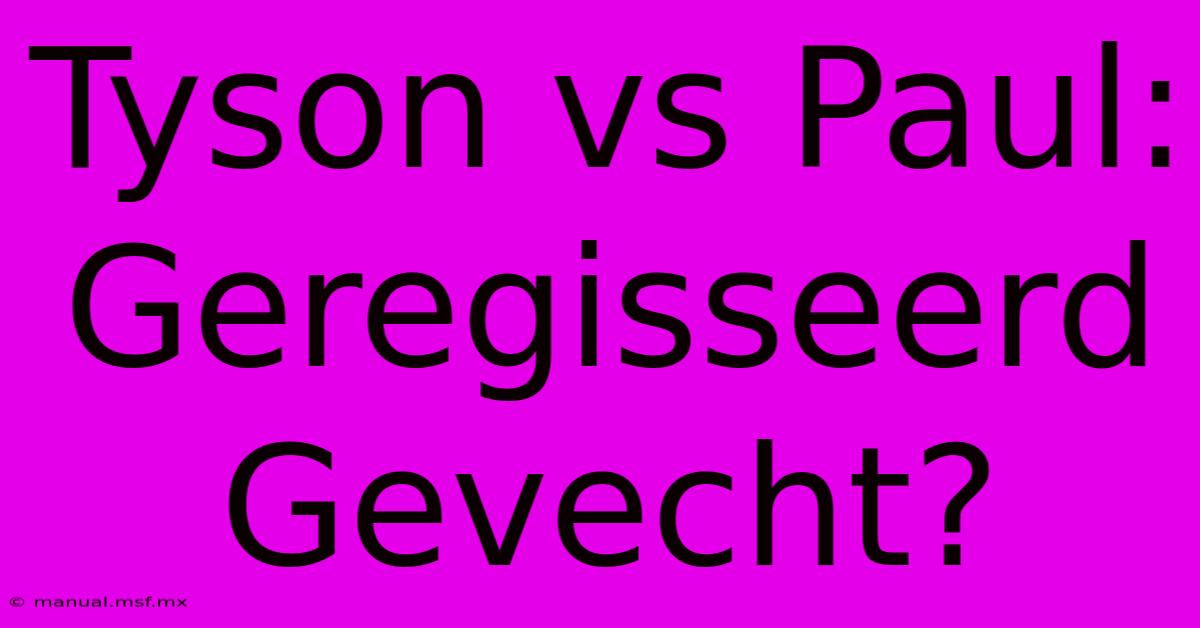 Tyson Vs Paul: Geregisseerd Gevecht?