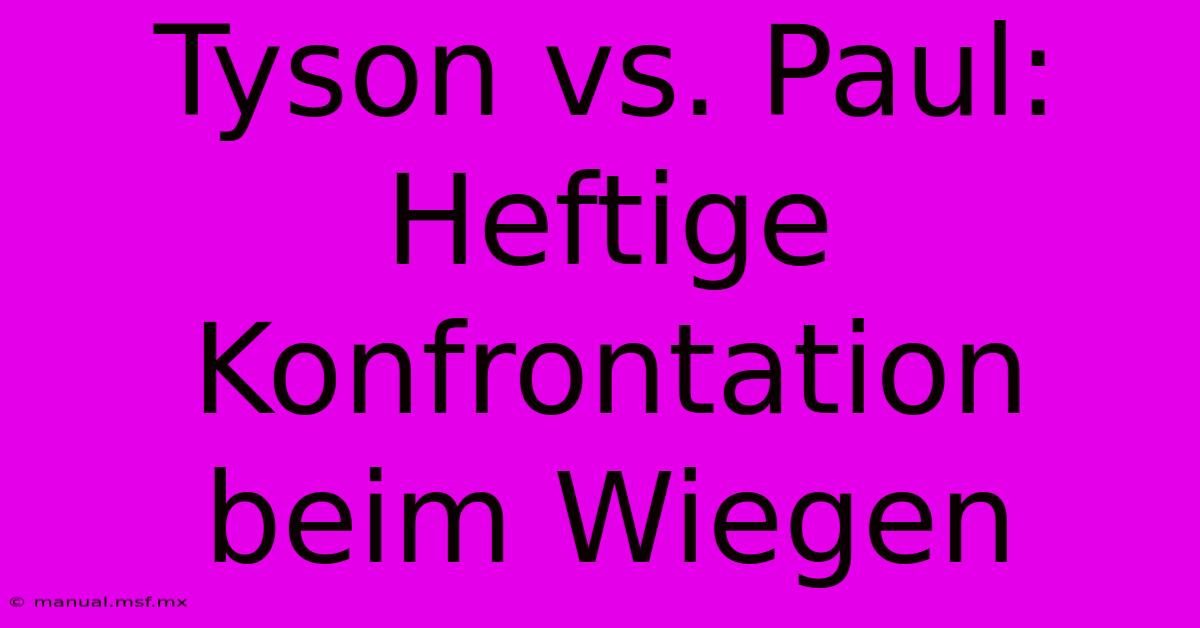 Tyson Vs. Paul: Heftige Konfrontation Beim Wiegen