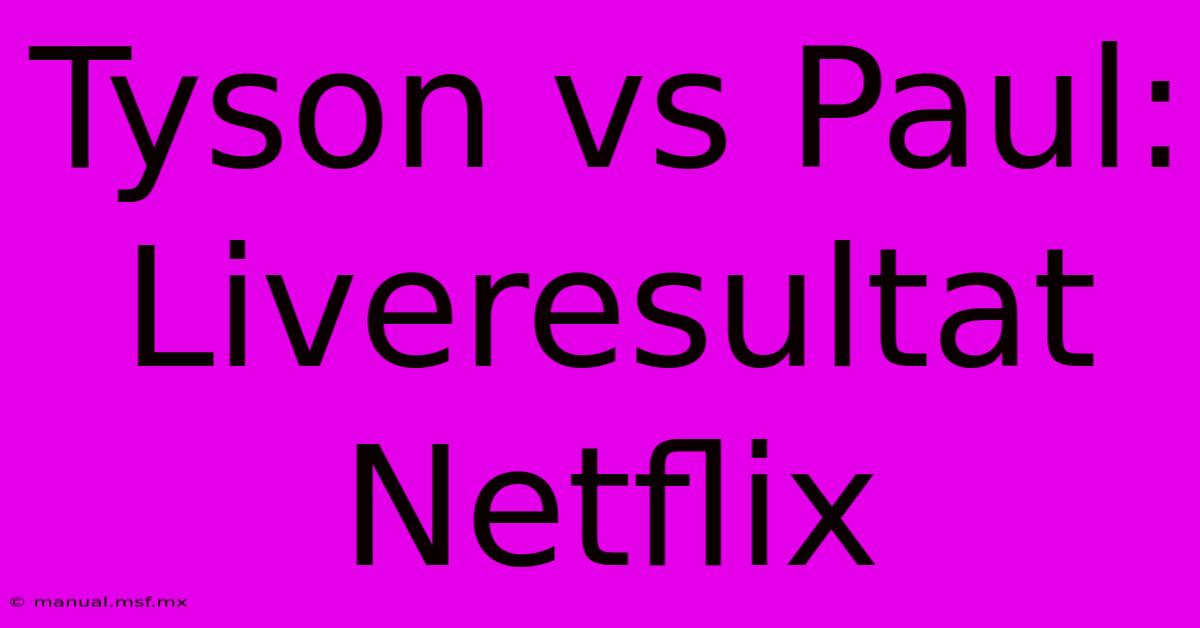 Tyson Vs Paul: Liveresultat Netflix