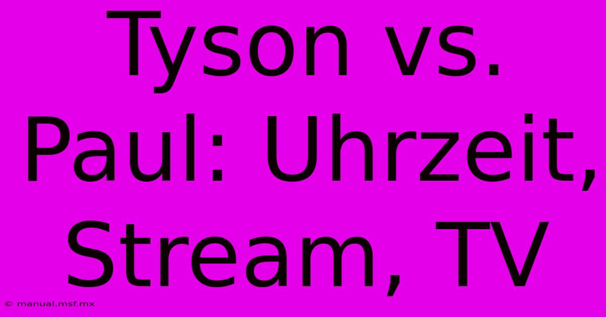 Tyson Vs. Paul: Uhrzeit, Stream, TV