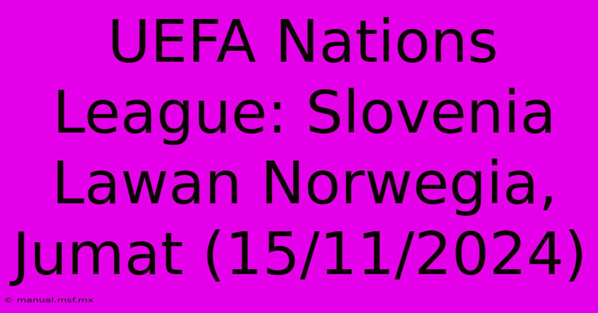 UEFA Nations League: Slovenia Lawan Norwegia, Jumat (15/11/2024) 