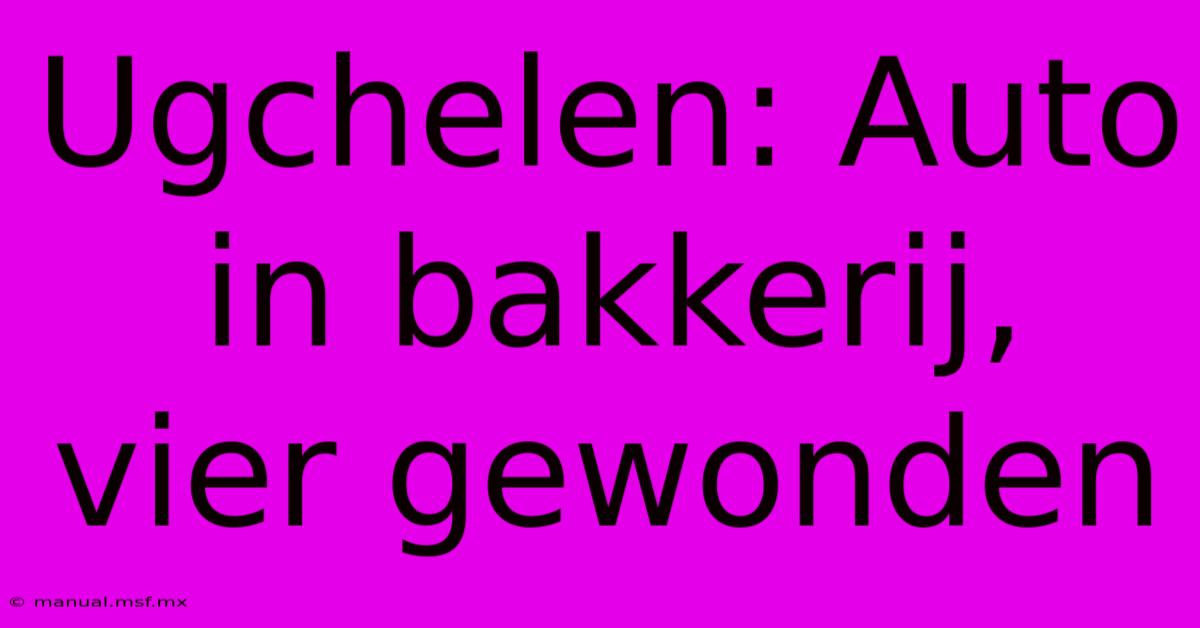 Ugchelen: Auto In Bakkerij, Vier Gewonden