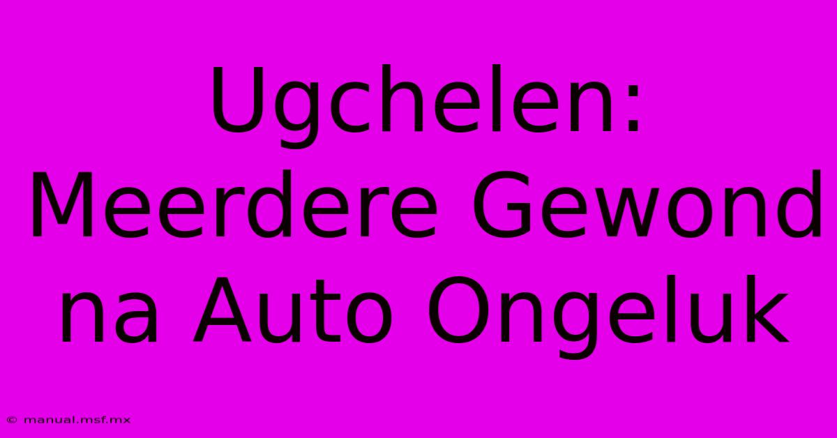 Ugchelen: Meerdere Gewond Na Auto Ongeluk