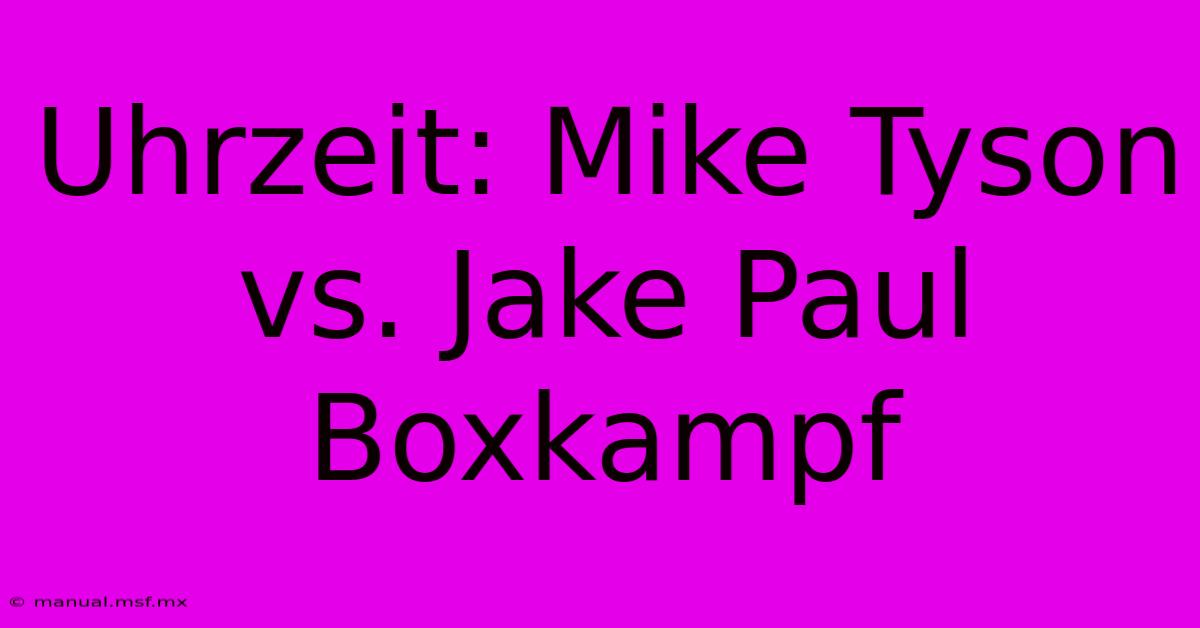 Uhrzeit: Mike Tyson Vs. Jake Paul Boxkampf