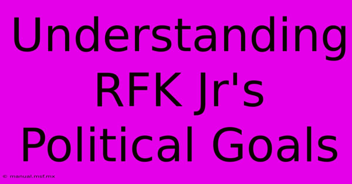 Understanding RFK Jr's Political Goals 