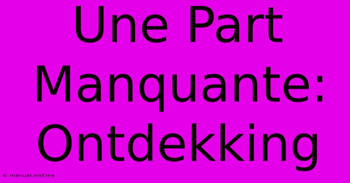 Une Part Manquante: Ontdekking 