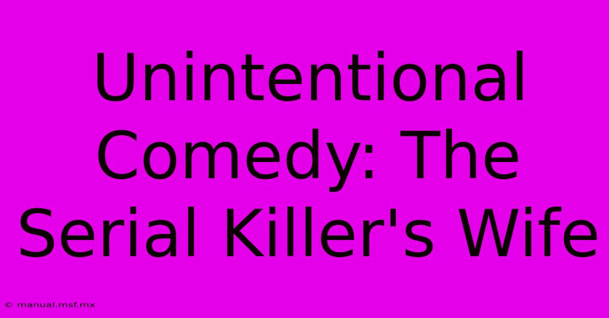 Unintentional Comedy: The Serial Killer's Wife