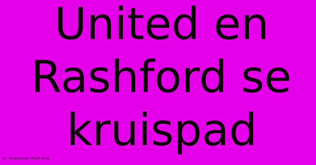 United En Rashford Se Kruispad