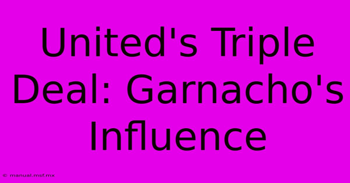 United's Triple Deal: Garnacho's Influence