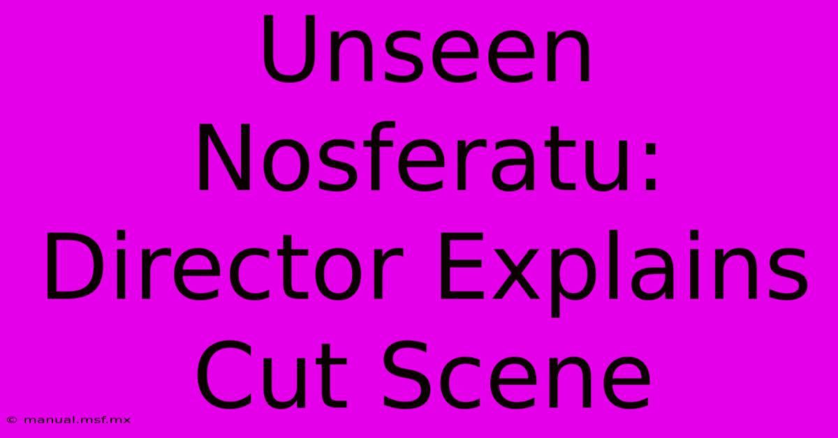 Unseen Nosferatu: Director Explains Cut Scene