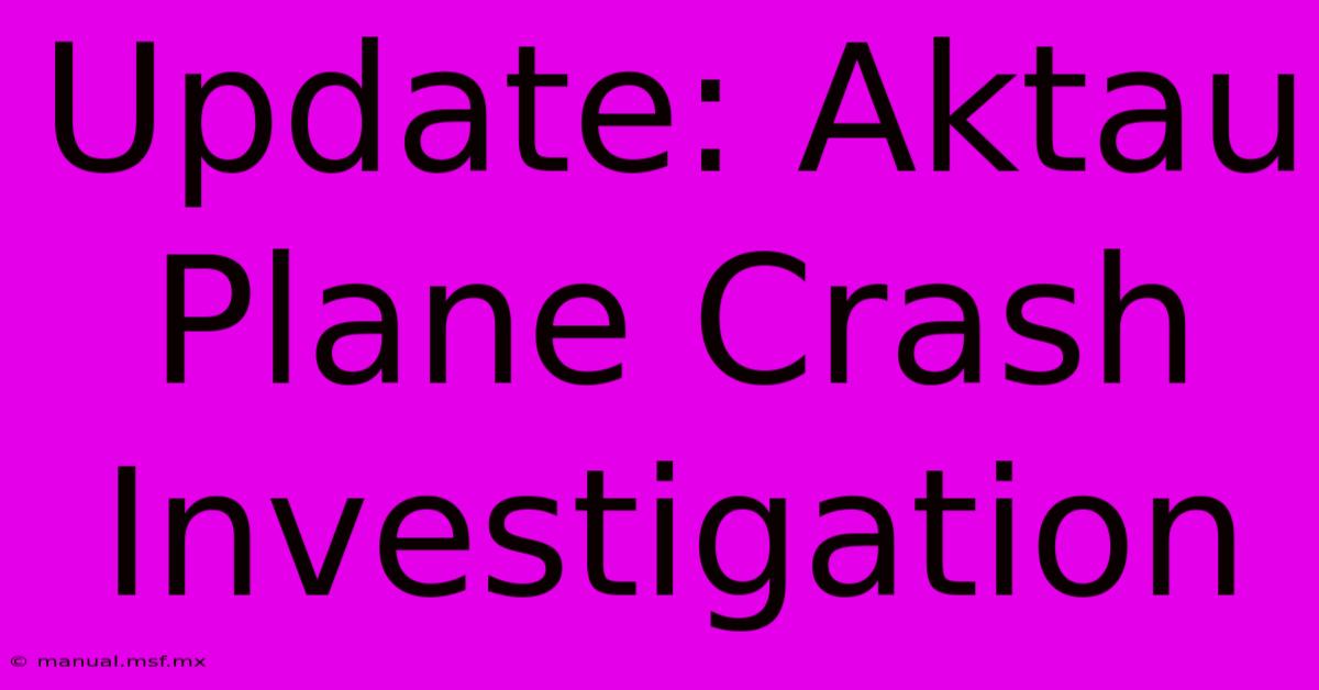 Update: Aktau Plane Crash Investigation