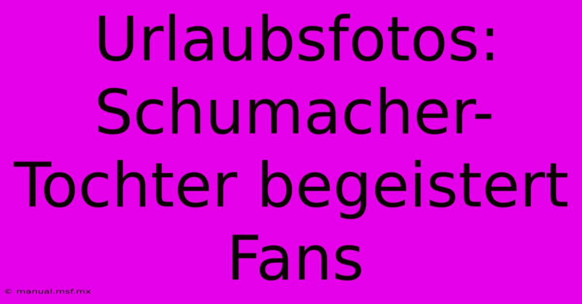 Urlaubsfotos: Schumacher-Tochter Begeistert Fans