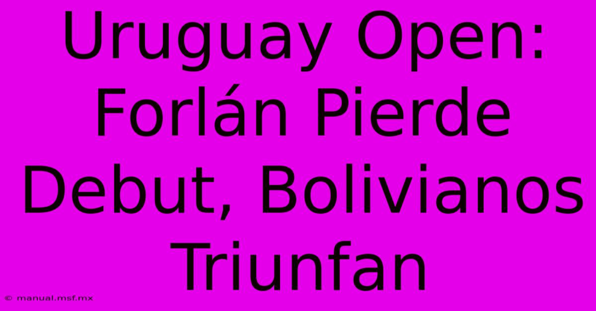 Uruguay Open: Forlán Pierde Debut, Bolivianos Triunfan