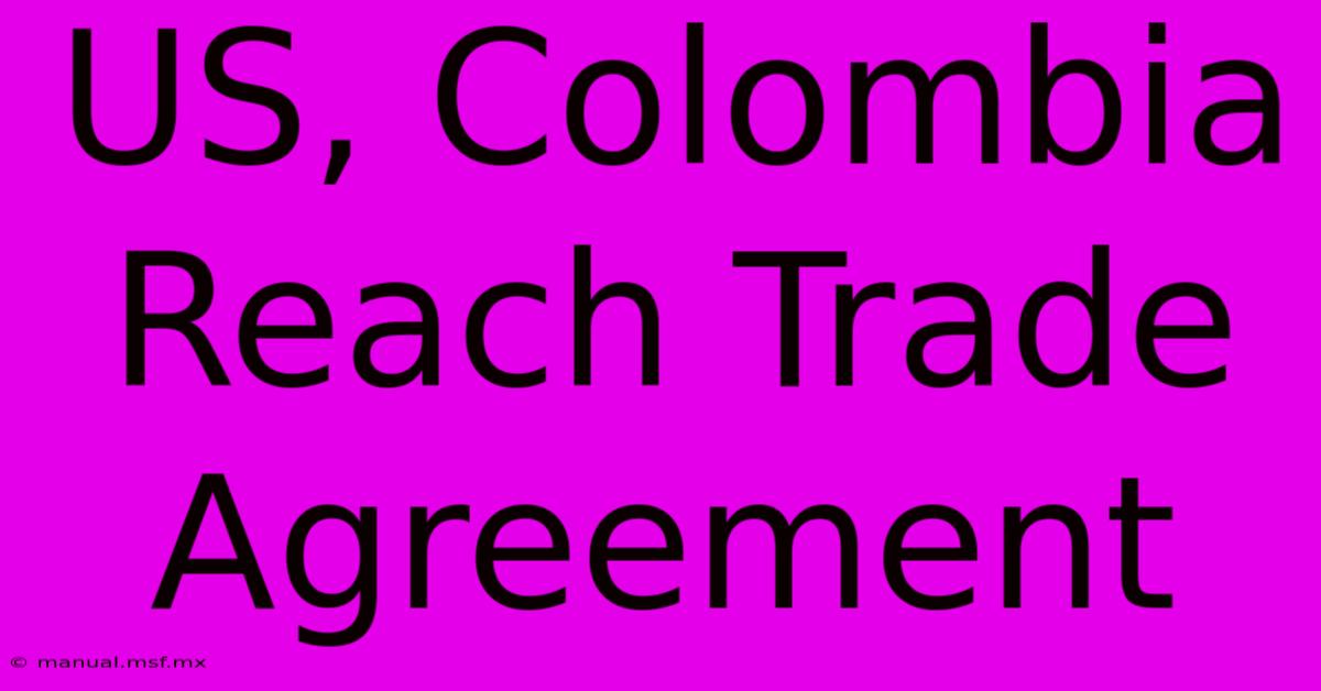 US, Colombia Reach Trade Agreement