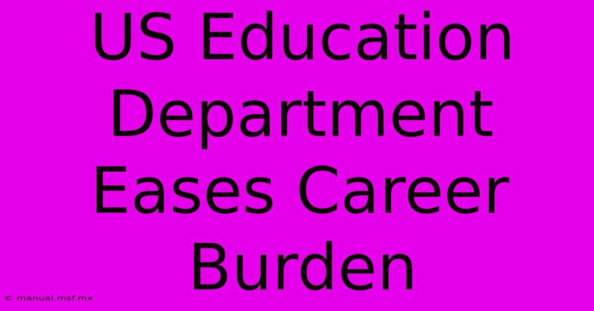 US Education Department Eases Career Burden