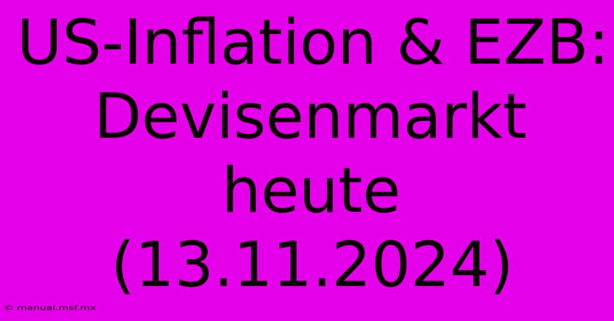 US-Inflation & EZB: Devisenmarkt Heute (13.11.2024)