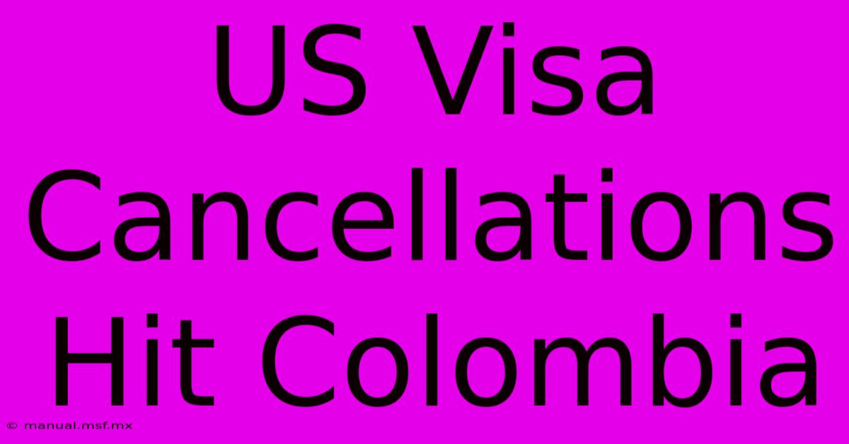 US Visa Cancellations Hit Colombia