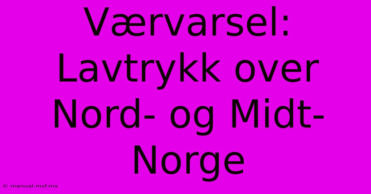 Værvarsel: Lavtrykk Over Nord- Og Midt-Norge