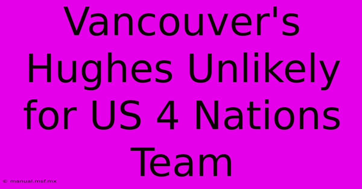 Vancouver's Hughes Unlikely For US 4 Nations Team