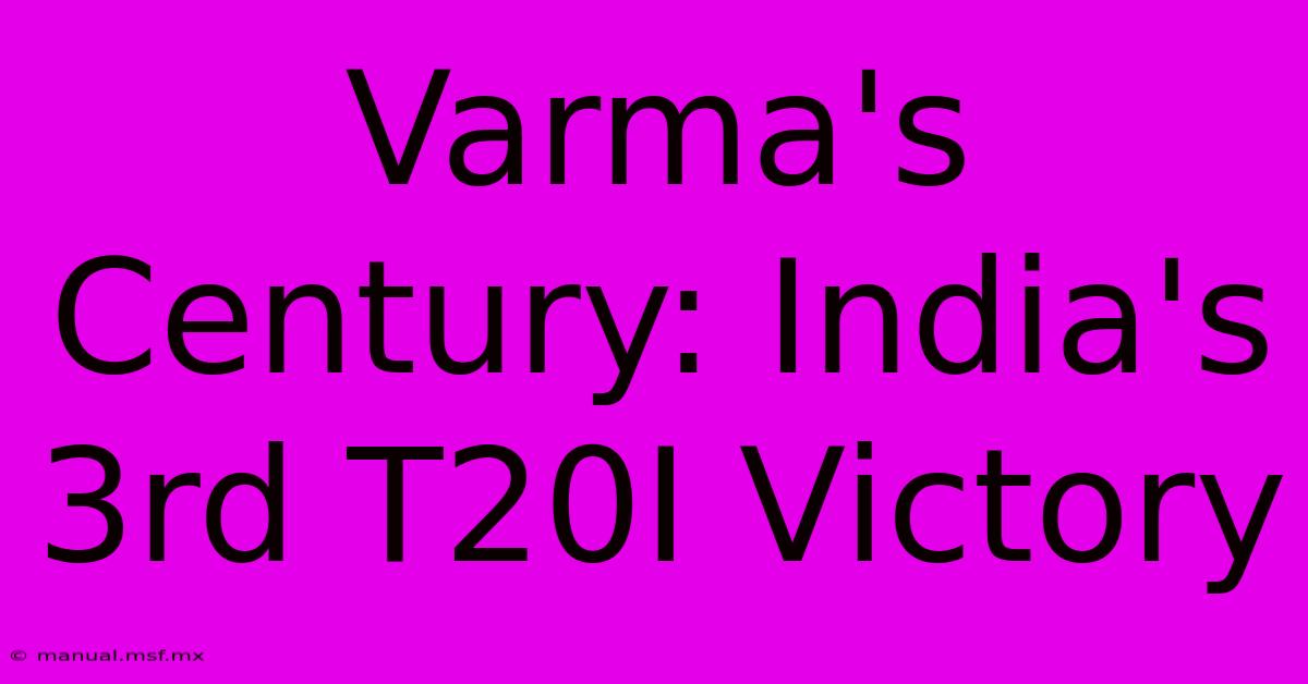 Varma's Century: India's 3rd T20I Victory