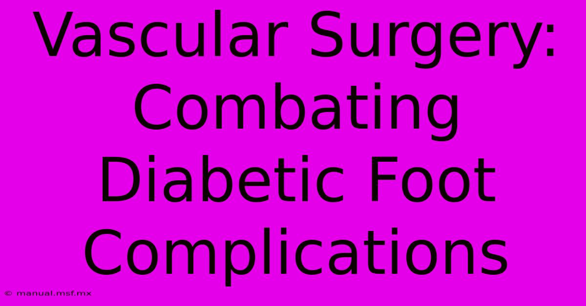 Vascular Surgery: Combating Diabetic Foot Complications