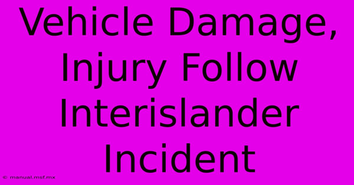 Vehicle Damage, Injury Follow Interislander Incident