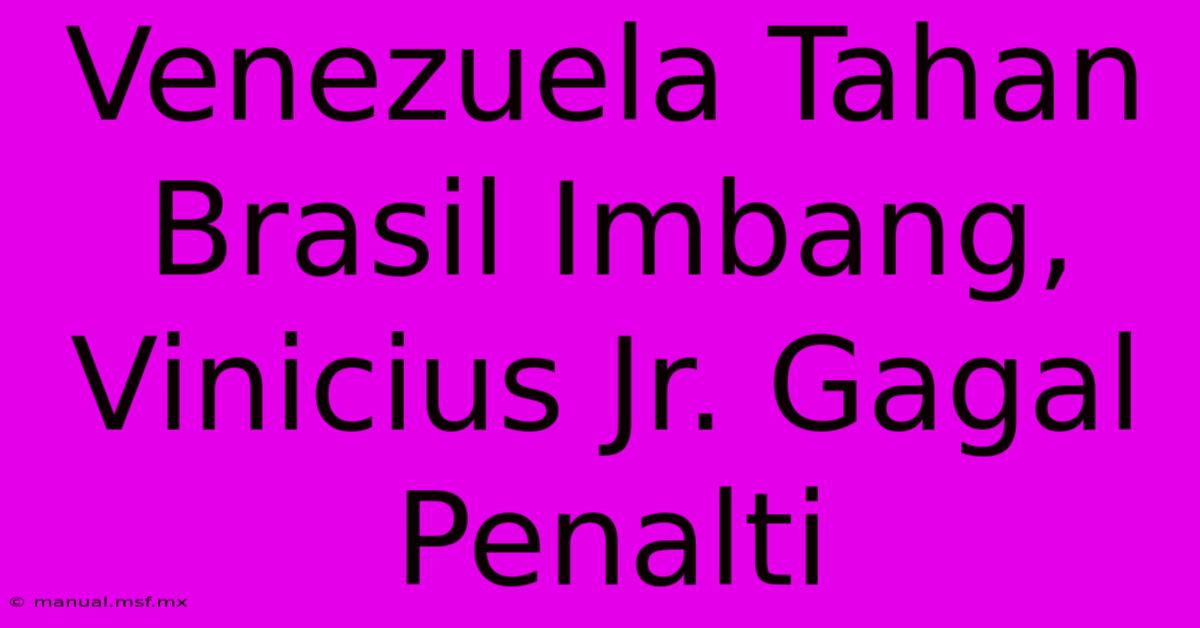 Venezuela Tahan Brasil Imbang, Vinicius Jr. Gagal Penalti 