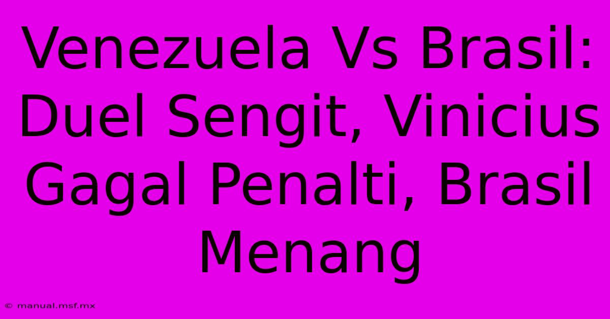 Venezuela Vs Brasil: Duel Sengit, Vinicius Gagal Penalti, Brasil Menang 