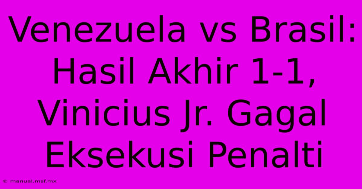 Venezuela Vs Brasil: Hasil Akhir 1-1, Vinicius Jr. Gagal Eksekusi Penalti