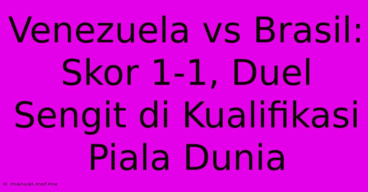 Venezuela Vs Brasil: Skor 1-1, Duel Sengit Di Kualifikasi Piala Dunia 