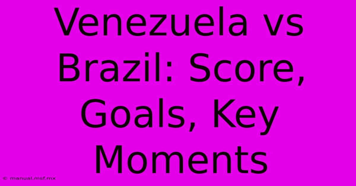 Venezuela Vs Brazil: Score, Goals, Key Moments 