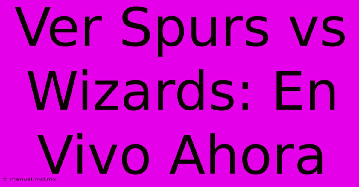 Ver Spurs Vs Wizards: En Vivo Ahora