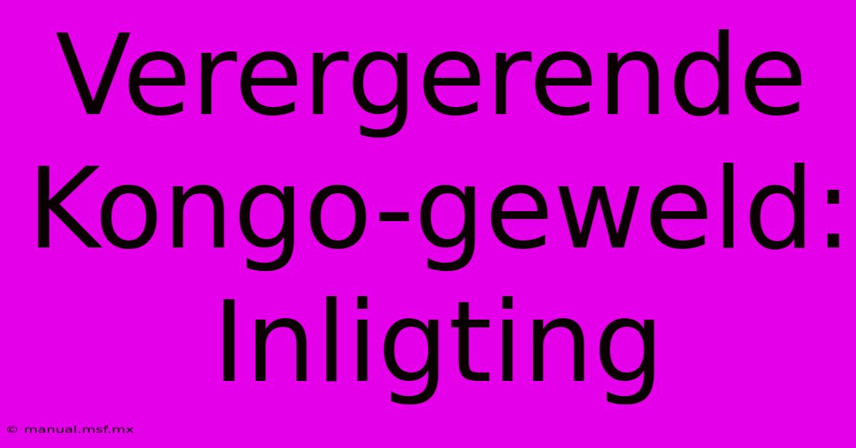 Verergerende Kongo-geweld: Inligting