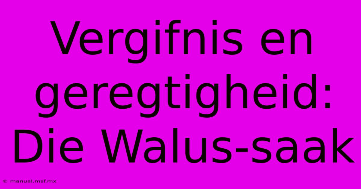 Vergifnis En Geregtigheid: Die Walus-saak