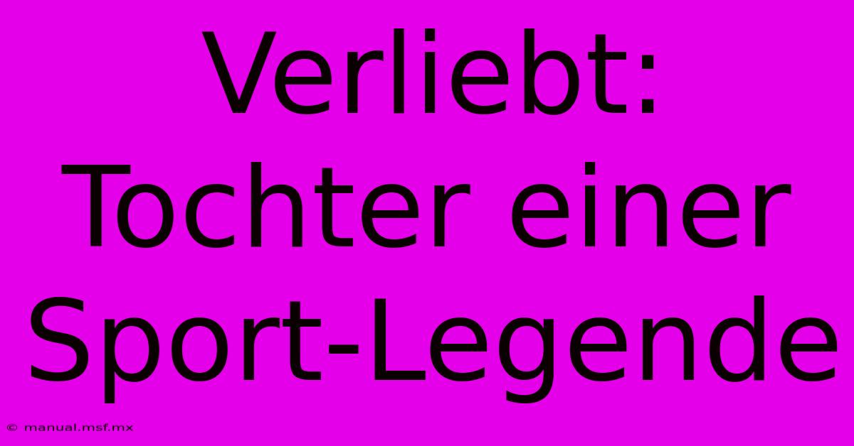 Verliebt: Tochter Einer Sport-Legende