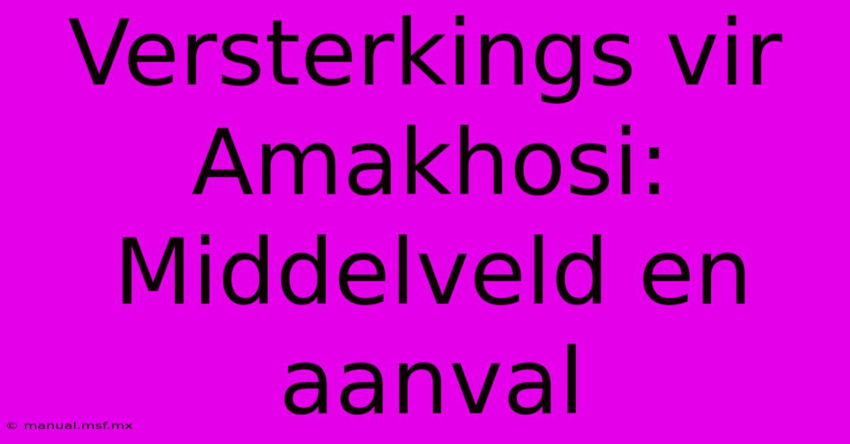 Versterkings Vir Amakhosi: Middelveld En Aanval