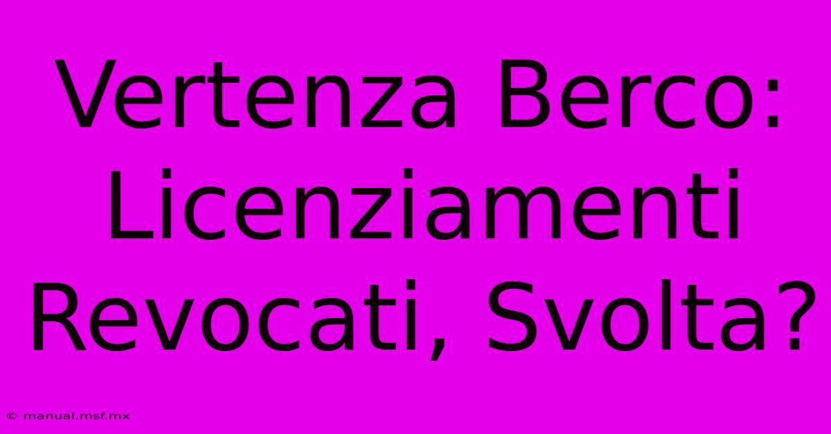 Vertenza Berco: Licenziamenti Revocati, Svolta?