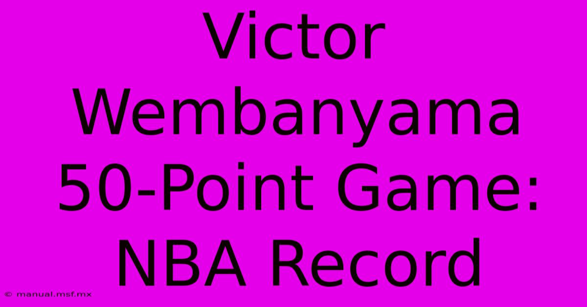 Victor Wembanyama 50-Point Game: NBA Record 