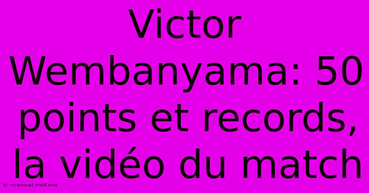 Victor Wembanyama: 50 Points Et Records, La Vidéo Du Match