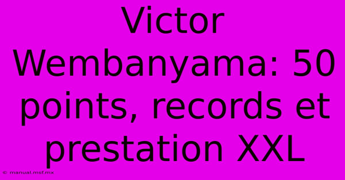 Victor Wembanyama: 50 Points, Records Et Prestation XXL