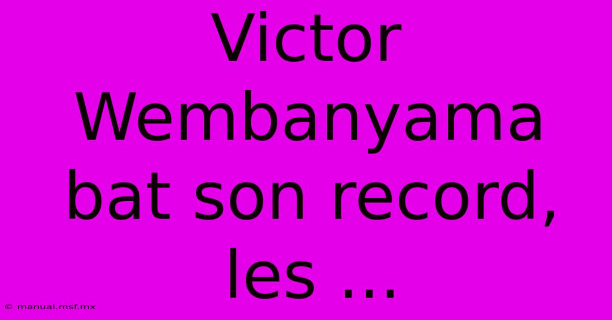 Victor Wembanyama Bat Son Record, Les ...