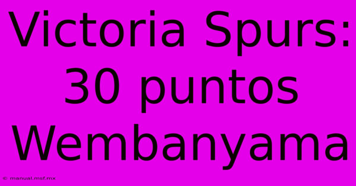 Victoria Spurs: 30 Puntos Wembanyama