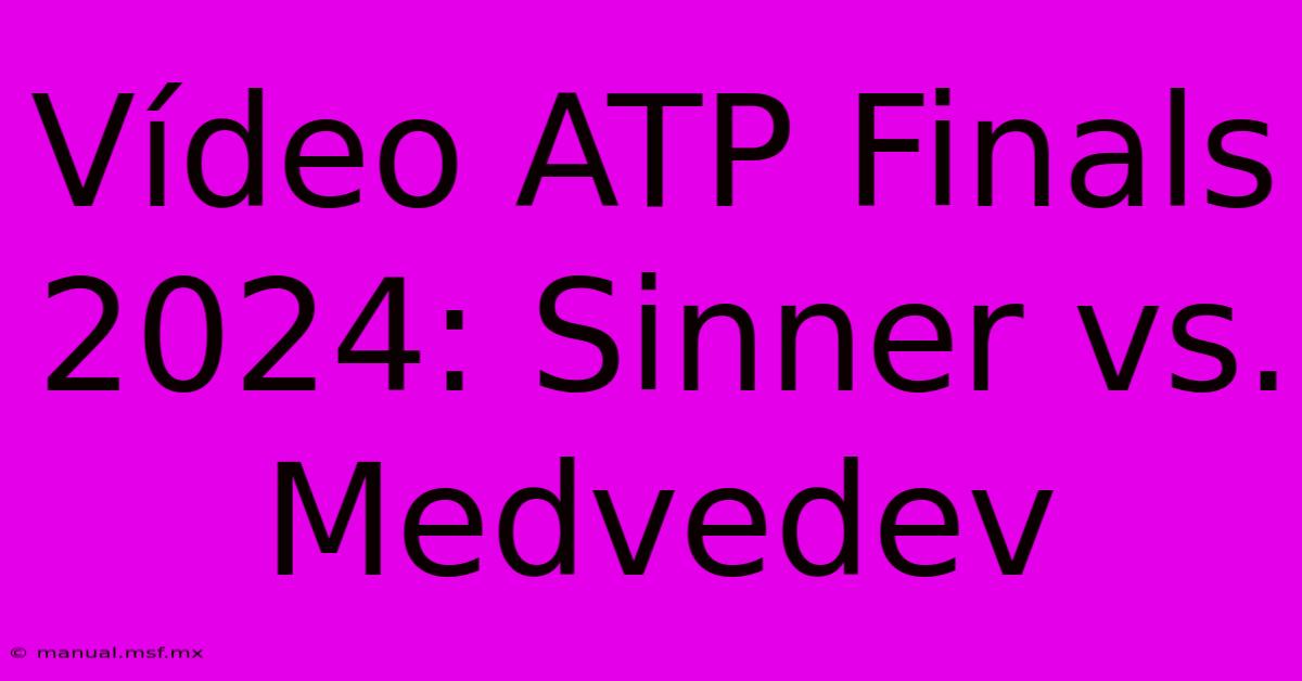 Vídeo ATP Finals 2024: Sinner Vs. Medvedev