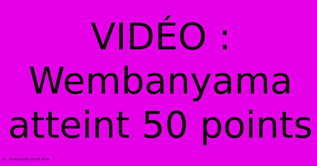 VIDÉO : Wembanyama Atteint 50 Points