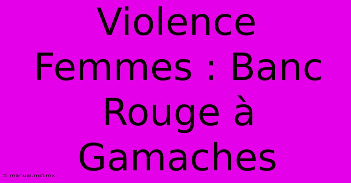 Violence Femmes : Banc Rouge À Gamaches