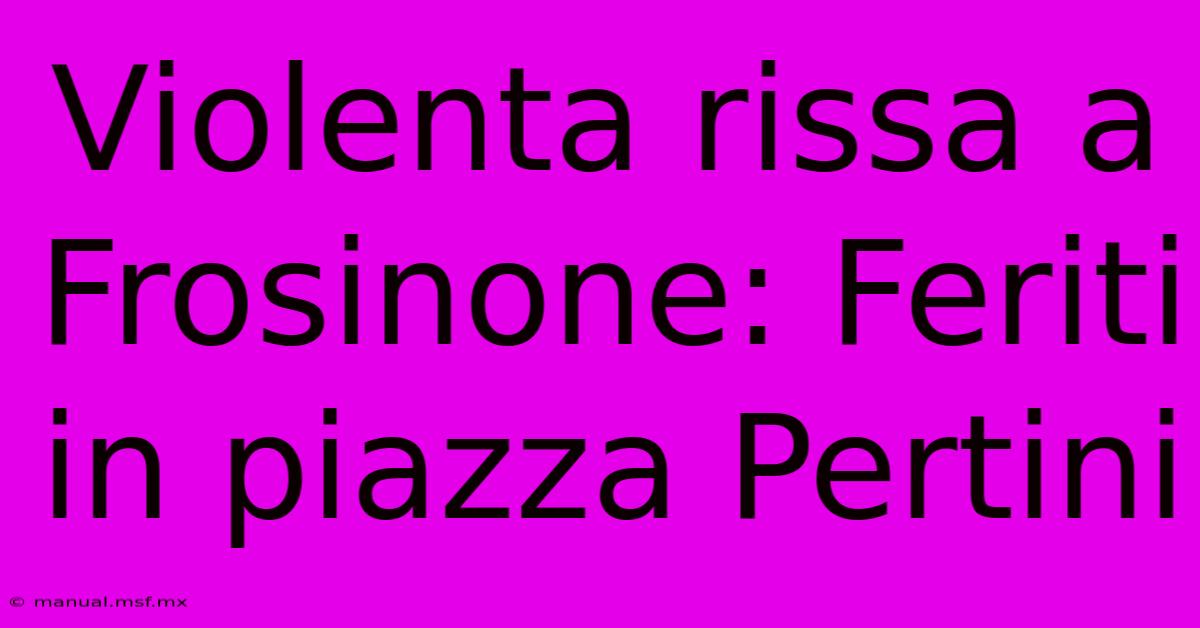 Violenta Rissa A Frosinone: Feriti In Piazza Pertini